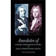 Anecdotes of George Frederick Handel and John Christopher Smith by COXE WILLIAM, 9781904799399
