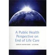 A Public Health Perspective on End of Life Care by Cohen, Joachim; Deliens, Luc, 9780199599400