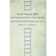 Social Inquiry After Wittgenstein and Kuhn by Gunnell, John G., 9780231169400