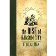 The Rise of Ransom City by Gilman, Felix, 9780765329400
