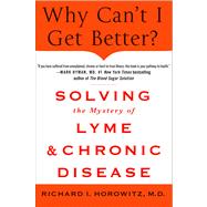 Why Can't I Get Better? Solving the Mystery of Lyme and Chronic Disease by Horowitz, Richard, 9781250019400