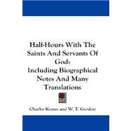 Half-Hours with the Saints and Servants of God : Including Biographical Notes and Many Translations by Kenny, Charles, 9781432659400