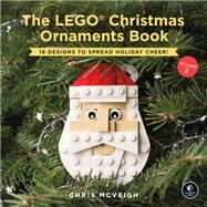 The LEGO Christmas Ornaments Book, Volume 2 16 Designs to Spread Holiday Cheer! by Mcveigh, Chris, 9781593279400
