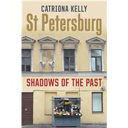 St Petersburg: Shadows of the Past by Kelly, Catriona, 9780300219401
