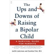 The Ups and Downs of Raising a Bipolar Child A Survival Guide for Parents by Lederman, Judith; Fink, Candida, 9780743229401