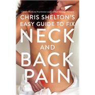 Chris Shelton's Easy Guide to Fix Neck and Back Pain by Chris Shelton, 9781635769401
