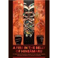 A Fire in the Belly of Hineamaru A Collection of Narratives about Te Tai Tokerau Tupuna by Webber, Melinda; O'Connor, Te Kapua, 9781869409401