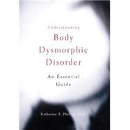 Understanding Body Dysmorphic Disorder by Phillips, Katharine A., 9780195379402