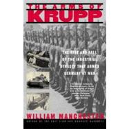 The Arms of Krupp The Rise and Fall of the Industrial Dynasty That Armed Germany at War by Manchester, William, 9780316529402