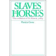 Slaves on Horses: The Evolution of the Islamic Polity by Patricia Crone, 9780521529402