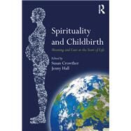 Spirituality and Childbirth: Meaning and Care at the Start of Life by Crowther; Susan, 9781138229402