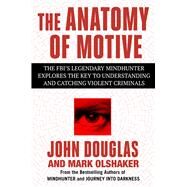 The Anatomy of Motive The FBI's Legendary Mindhunter Explores the Key to Understanding and Catching Violent Criminals by Douglas, John E.; Olshaker, Mark, 9781668049402