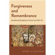 Forgiveness and Remembrance Remembering Wrongdoing in Personal and Public Life by Blustein, Jeffrey M., 9780199329403