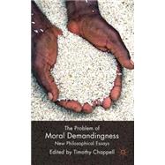 The Problem of Moral Demandingness New Philosophical Essays by Chappell, Timothy, 9780230219403