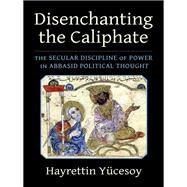 Disenchanting the Caliphate by Hayrettin Ycesoy, 9780231209403