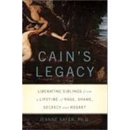 Cain's Legacy Liberating Siblings from a Lifetime of Rage, Shame, Secrecy, and Regret by Safer, Jeanne, 9780465019403