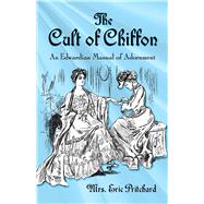 The Cult of Chiffon An Edwardian Manual of Adornment by Pritchard, Marian Elizabeth; Le Quesne, Rose, 9780486809403