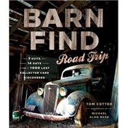 Barn Find Road Trip 3 Guys, 14 Days and 1000 Lost Collector Cars Discovered by Cotter, Tom; Ross, Michael Alan, 9780760349403