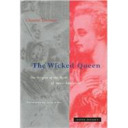 Wicked Queen : The Origins of the Myth of Marie-Antoinette by Chantal Thomas; Translated by Julie Rose, 9780942299403