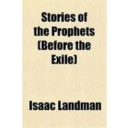 Stories of the Prophets (Before the Exile) by Landman, Isaac, 9781153689403