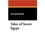 Tales of Secret Egypt by Rohmer, Sax, 9781434469403