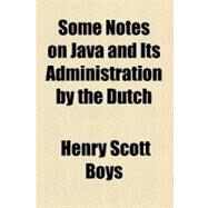 Some Notes on Java and Its Administration by the Dutch by Boys, Henry Scott, 9781458849403