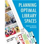 Planning Optimal Library Spaces Principles, Processes, and Practices by Moore, II, David R.,; Shoaf, Eric C., 9781538109403