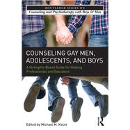 Counseling Gay Men, Adolescents, and Boys: A Strengths-Based Guide for Helping Professionals and Educators by Kocet; Michael M., 9780415509404