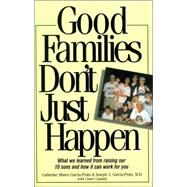 Good Families Don't Just Happen What We Learned from Raising Our 10 Sons and How It Can Work for You by Garcia-Prats, Catherine Musco; Garcia-Prats, Joseph A.; Cassidy, Claire, 9780976329404