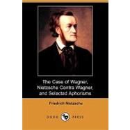 The Case of Wagner, Nietzsche Contra Wagner, and Selected Aphorisms by Nietzsche, Friedrich Wilhelm; Ludovici, Anthony M., 9781406599404