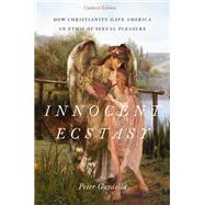 Innocent Ecstasy, Updated Edition How Christianity Gave America an Ethic of Sexual Pleasure by Gardella, Peter, 9780190609405