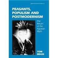 Peasants, Populism and Postmodernism: The Return of the Agrarian Myth by Brass; TOM, 9780714649405