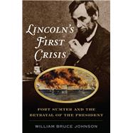 Lincolns First Crisis Fort Sumter and the Betrayal of the President by Johnson, William Bruce, 9780811739405