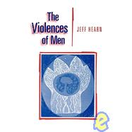 The Violences of Men; How Men Talk About and How Agencies Respond to Men's Violence to Women by Jeff Hearn, 9780803979406