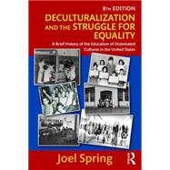 Deculturalization and the Struggle for Equality: A Brief History of the Education of Dominated Cultures in the United States by Spring; Joel, 9781138119406