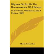 Rhymes on Art or the Remonstrance of a Painter : In Two Parts, with Notes, and A Preface (1809) by Shee, Martin Archer, 9781437199406