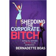 Shedding the Corporate Bitch by Boas, Bernadette, 9781600379406