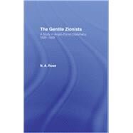 The Gentile Zionists: A Study in Anglo-Zionist Diplomacy 1929-1939 by Rose,N.A., 9780714629407
