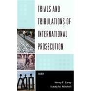 Trials and Tribulations of International Prosecution by Carey, Henry F.; Mitchell, Stacey M., 9780739169407