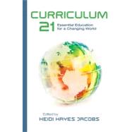 Curriculum 21 : Essential Education for a Changing World by Jacobs, Heidi Hayes, 9781416609407