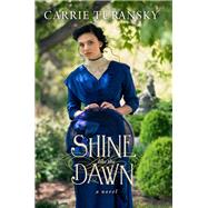 Shine Like the Dawn A Novel by TURANSKY, CARRIE, 9781601429407