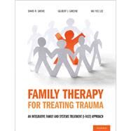 Family Therapy for Treating Trauma An Integrative Family and Systems Treatment (I-FAST) Approach by Grove, David R.; Greene, Gilbert  J.; Lee, Mo Yee, 9780190059408