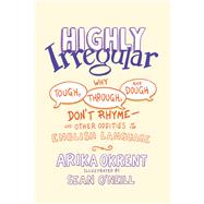 Highly Irregular Why Tough, Through, and Dough Don't Rhyme—And Other Oddities of the English Language by Okrent, Arika; O'Neill, Sean, 9780197539408