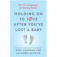 Holding on to Love After You've Lost a Baby by Chapman, Gary, Ph.D.; McVicar, Candy, 9780802419408