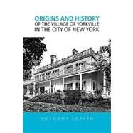 Origins and History of the Village of Yorkville in the City of New York by Lofaso, Anthony, 9781450019408