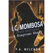 I.C. Mombosa, Private Investigator A Suspense Story by Melchor, P.A., 9781667859408