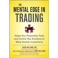 The Mental Edge in Trading : Adapt Your Personality Traits and Control Your Emotions to Make Smarter Investments by Williams, Jason, 9780071799409