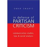 In Defense of Partisan Criticism : Communication Studies, Law, and Social Analysis by Swartz, Omar, 9780820469409