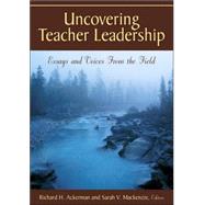 Uncovering Teacher Leadership : Essays and Voices from the Field by Richard H. Ackerman, 9781412939409
