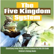 The Five Kingdom System | Classifying Living Things | Book of Science for Kids 5th Grade | Children's Biology Books by Baby Professor, 9781541949409
